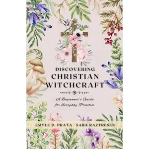 Discovering Christian Witchcraft: A Beginner's Guide for Everyday Practice Paperback – March 1, 2024