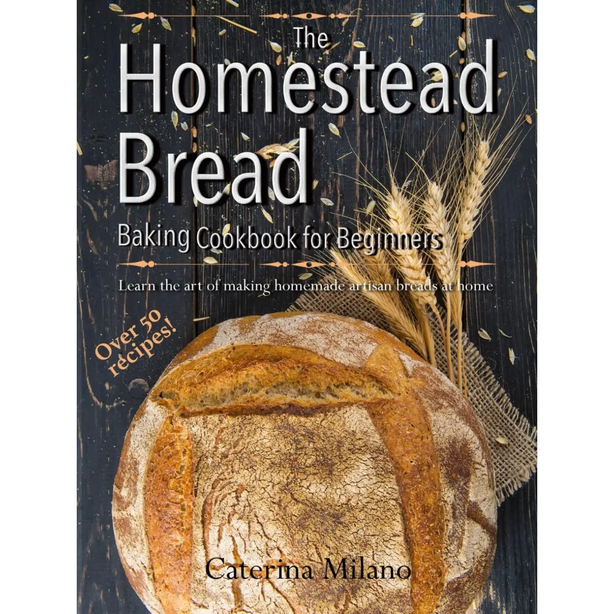 The Homestead Bread Baking Cookbook for Beginners: Learn the art of making homemade artisan breads at home; tips, secrets & 50+ easy, everyday recipes to bake quick, yeast, sourdough & ethnic loaves Paperback – January 8, 2025