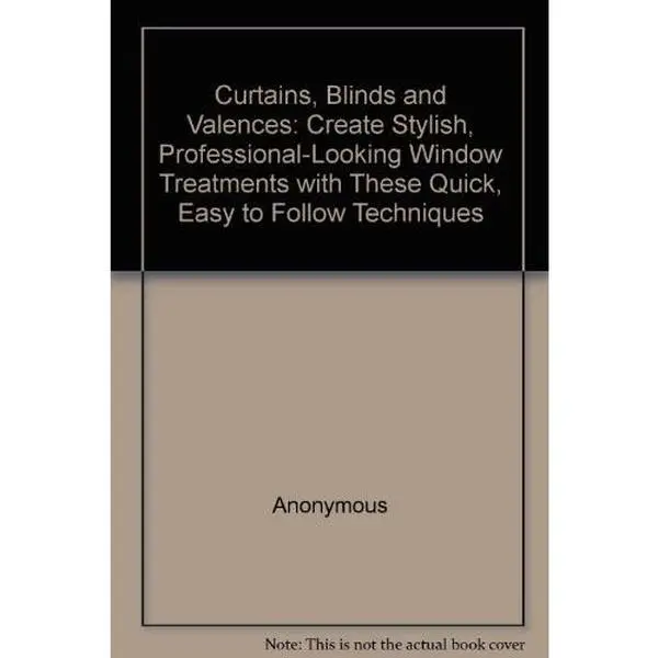 USED-Curtains, Blinds and Valences: Create Stylish, Professional-Looking Window Treatments with These Quick, Easy to Follow Techniques by Anonymous (Paperback)