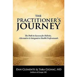 USED-The Practitioner's Journey: The Path to Success for Alternative, Holistic and Integrative Health Professionals by Clements, Dan (Paperback)