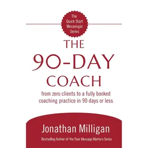The 90-Day Coach: From Zero Clients to a Fully Booked Coaching Practice in 90 Days or Less (The Quick Start Messenger Series) Paperback – September 4, 2025