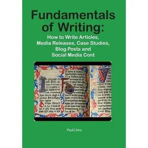 USED-Fundamentals of Writing: How to Write Articles, Media Releases, Case Studies, Blog Posts and Social Media Content by Lima, Paul (Paperback)