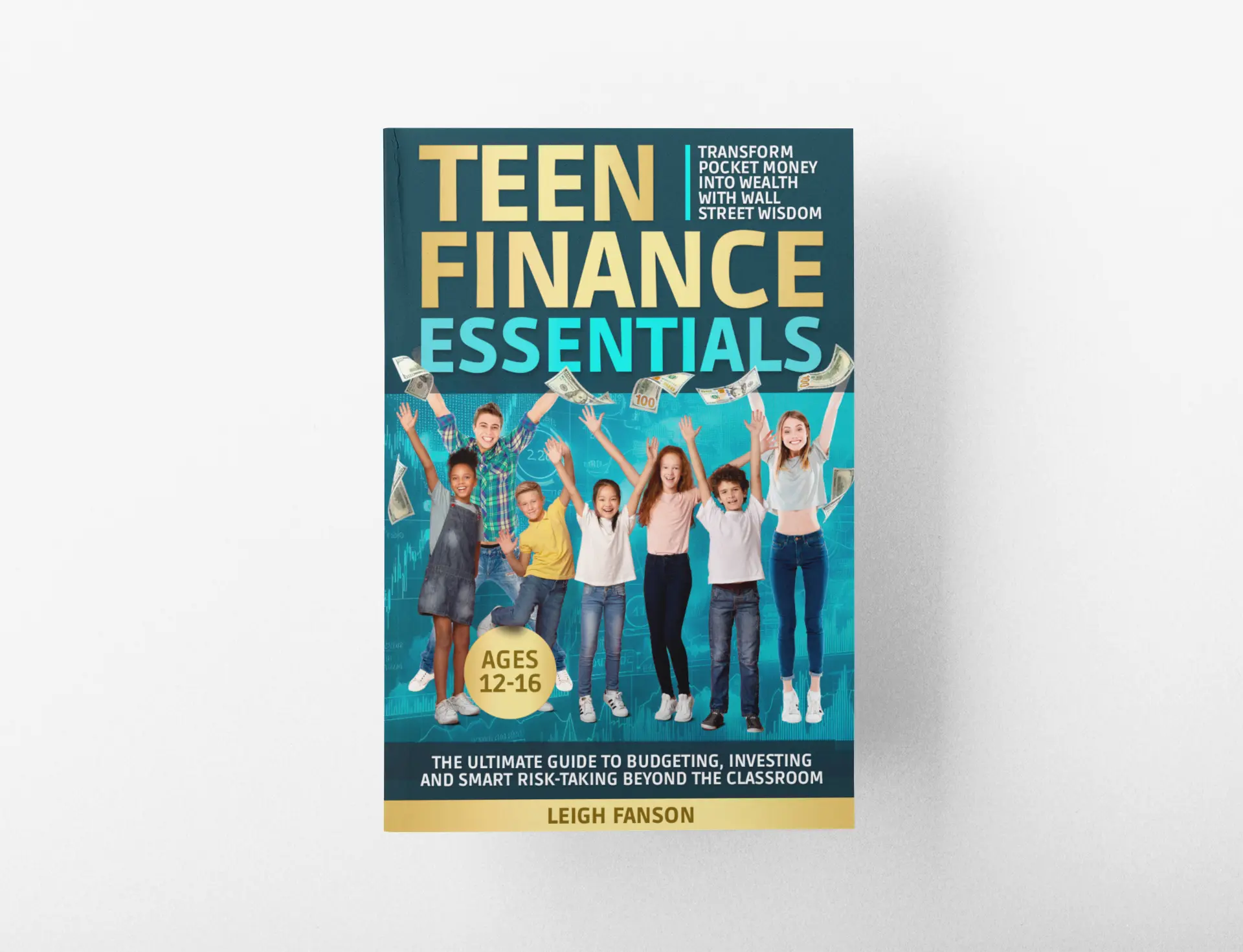Viral Teen Finance Guide Leigh Fanson's Teen Finance Essentials: Transform Pocket Money into Wealth with Wall Street Wisdom - The Ultimate Guide to Budgeting Investing & Smart Risk-Taking Beyond the Classroom