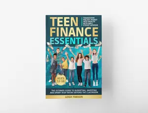 Viral Teen Finance Guide Leigh Fanson's Teen Finance Essentials: Transform Pocket Money into Wealth with Wall Street Wisdom - The Ultimate Guide to Budgeting Investing & Smart Risk-Taking Beyond the Classroom