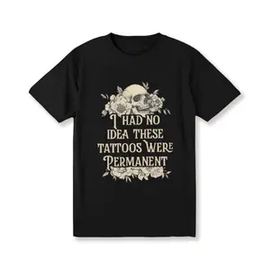 I Had No Idea These Tattoos Were Permanent Shirt, Funny Tatted Tee, Sarcastic Tattoos Are Trashy T-shirt, Tattoo Lover Clothing