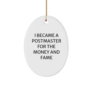Funny Postmaster Gifts - Oval Ornament, Christmas Unique Gifts from Friends to Postmaster - 'I Became A Postmaster For The Money And Fame'