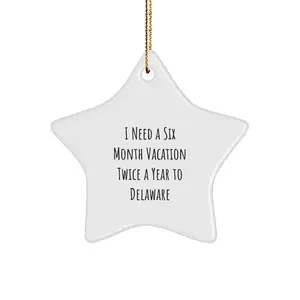 Funny Delaware Star Ornament Gifts for Friends from Men, Delaware Unique Gifts for Christmas, I Need A Six Month Vacation Twice A Year To Delaware Star Ornament