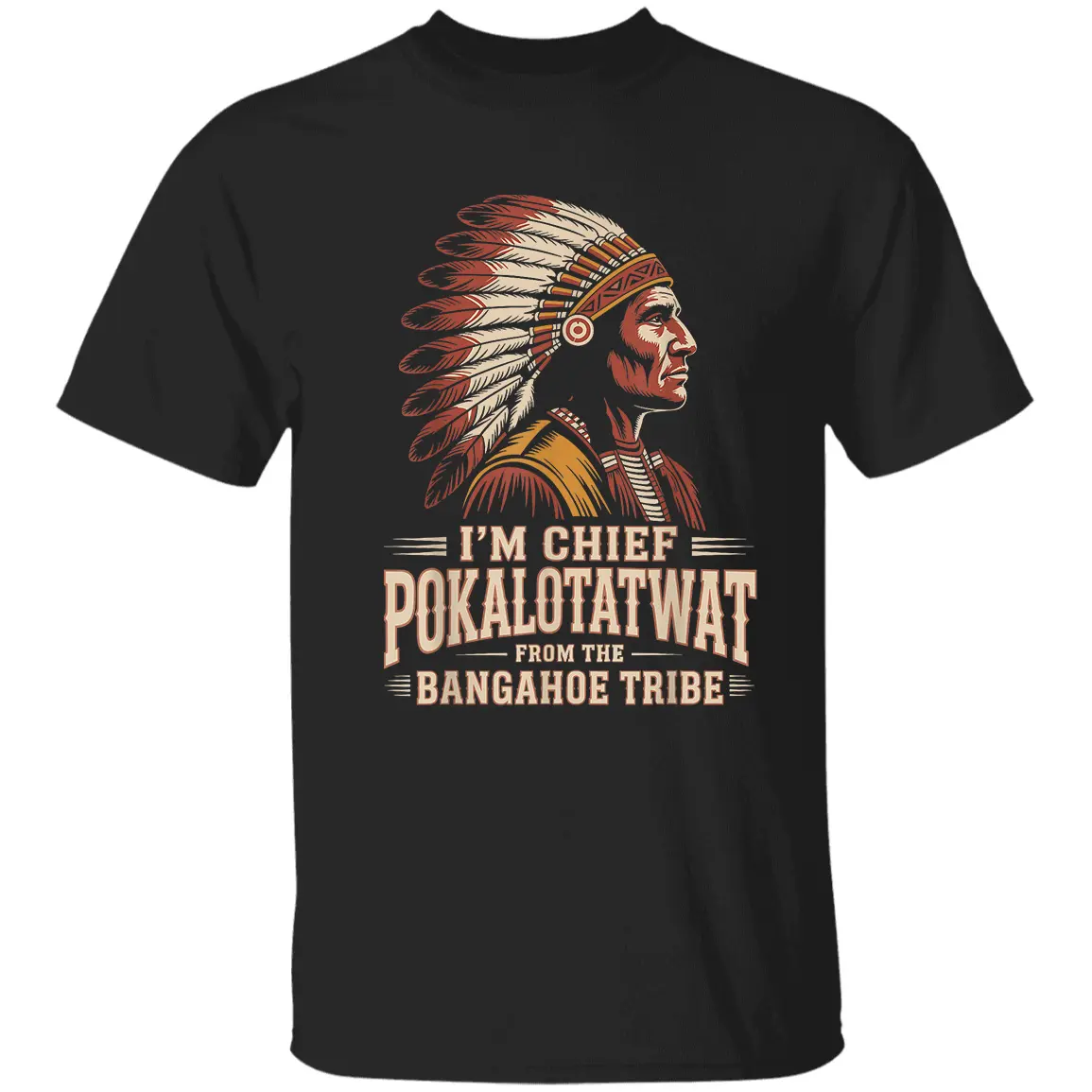 I’m Chief Pokalotatwat From The Tribe Indigenous Native T-Shirt, Funny Satirical Quote Graphic Tee, Bold Indigenous Humor Design, Playful Statement Shirt, Casual Meme Apparel For Men And Women