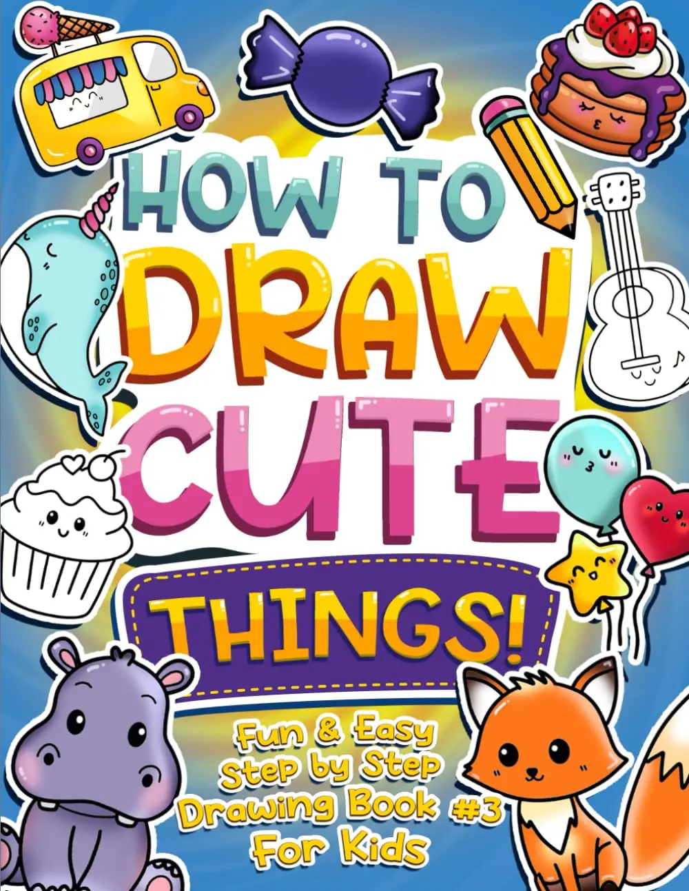 HOW TO DRAW CUTE THINGS!: Fun & Easy Step-by-Step Drawing Book #3 for Kids | Children Will Learn to Draw Cute & Cool Stuff plus Fun Facts with This ... 4+ (HOW TO DRAW CUTE THINGS! Book Series 1-3), Paperback
