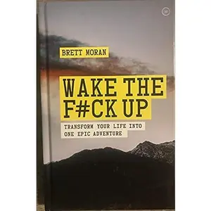 USED-Wake the F*ck Up Transform Your Life into One Epic Adventure by Brett Moran (Hardcover)