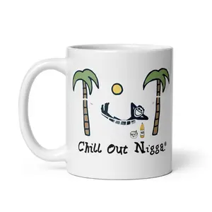 Chill Out N*gga Coffee Mug - Funny "Life is Good" Spoof Mug