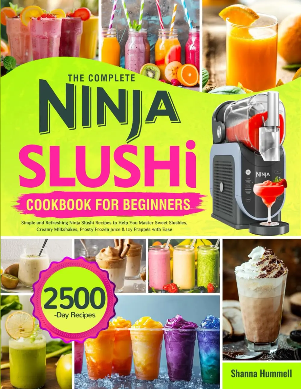 The Complete Ninja Slushi Cookbook for Beginners: Simple and Refreshing Ninja Slushi Recipes to Help You Master Sweet Slushies, Creamy Milkshakes, Frosty Frozen Juice & Icy Frappés with Ease