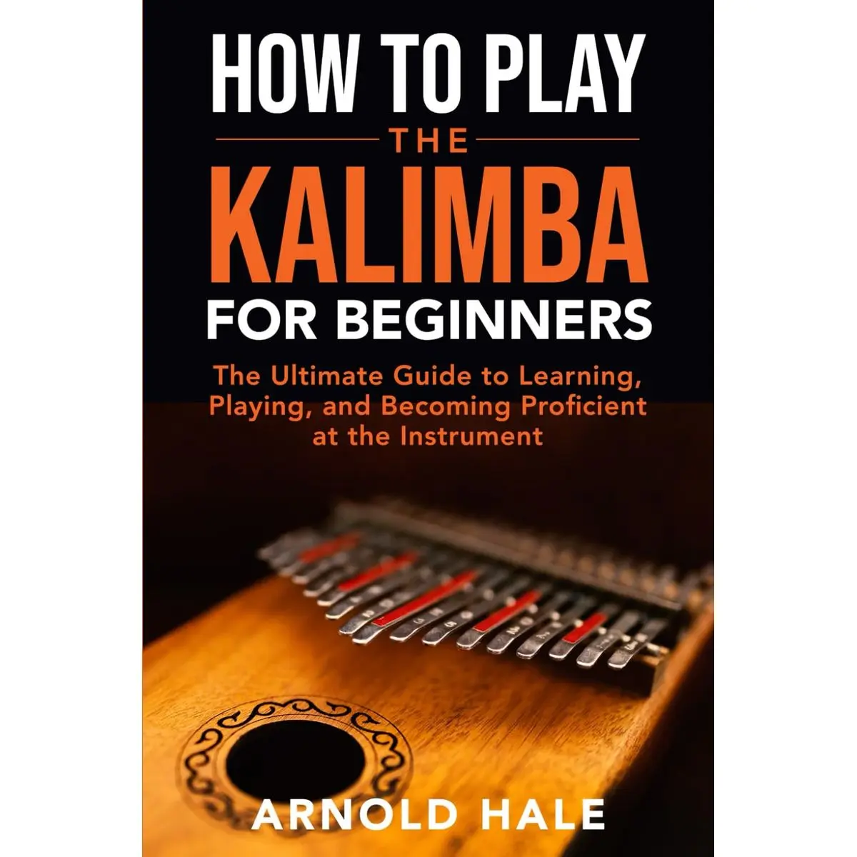 How to Play the Kalimba for Beginners: The Ultimate Guide to Learning, Playing, and Becoming Proficient at the Instrument (Instruments for Beginners) Paperback – December 8, 2023