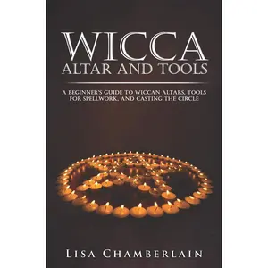 Wicca Altar and Tools: A Beginner’s Guide to Wiccan Altars, Tools for Spellwork, and Casting the Circle (Wicca for Beginners Series) Paperback – September 30, 2015