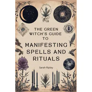 The Green Witch’s Guide to Manifesting Spells and Rituals (The Witchcraft Series) Paperback – April 23, 2024