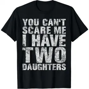 100% Cotton You Can't Scare Me I Have Two Daughters Girl Dad Father Day T-Shirt