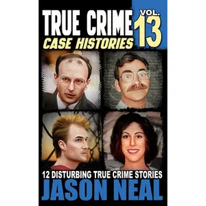 True Crime Case Histories - Volume 13: 12 Disturbing True Crime Stories of Murder, Deception, and Mayhem (Volume 13) Paperback – January 13, 2024