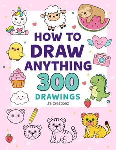 How to Draw Anything 300 Drawings: A Fun Step-by-Step Drawing Guide for Kids to Create Adorable and Playful Artwork, Paperback