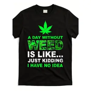 Funny Weed T-Shirt A Day Without Weed Is Like Just Kidding I Have No Idea - Leaf Graphic - Soft Breathable Relaxed Fit Unisex Tee for Men & Women - Vintage Crew Neck, All-season