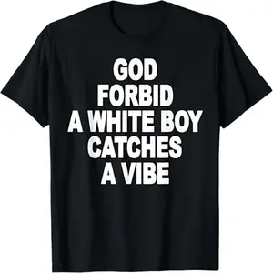 100% cotton T-shirt,God Forbid A White Boy Catches A Vibe T-Shirt Casual Black