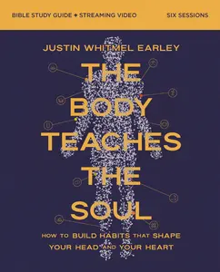 The Body Teaches the Soul Bible Study Guide plus Streaming Video: How to Build Habits That Shape Your Head and Your Heart