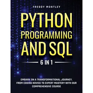Python Programming and SQL: [6 in 1] Embark on a Transformational Journey. From Coding Novice to Expert Mastery with Our Comprehensive Course