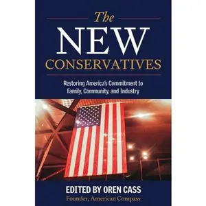 The New Conservatives: Restoring America's Commitment to Family, Community, and Industry -- Oren Cass, Hardcover