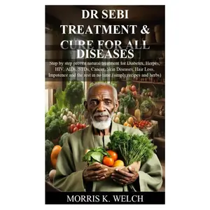 DR SEBI TREATMENT & CURE FOR ALL DISEASES: Step by step proven natural treatment for Diabetes, Herpes, HIV, AIDs, STDs, Cancer, Skin Diseases, Hair Loss and the rest in no time.(simply re Paperback – April 17, 2024