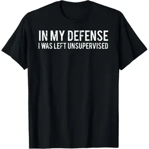 In my defense I was left unsupervised Cool Funny T-Shirt