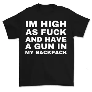 Im High as  and Have a Gun in My Backpack, Y2k Cursed T-Shirt, Funny Meme Shirts, That Go Hard Genz Meme, Meme Tee, Funny Shirt, Sweatshirt, Hoodie, Gift for Friend