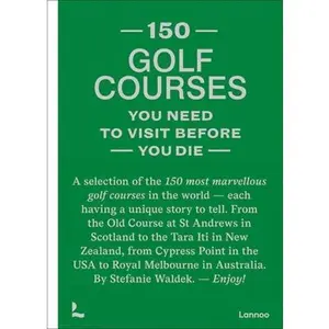 150 Golf Courses You Need to Visit Before You Die: A Selection of the 150 Most Marvelous Golf Courses in the World -- Stefanie Waldek, Hardcover