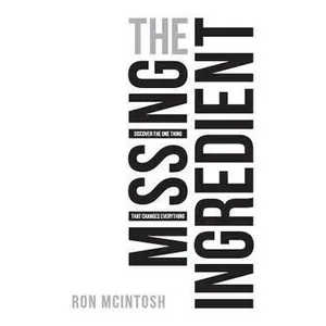 USED-The Missing Ingredient: Discover the One Thing That Changes Everything by McIntosh, Ron (Paperback)