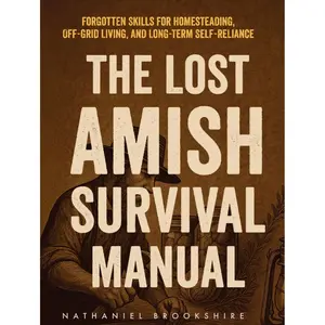 The Lost Amish Survival Manual: Forgotten Skills for Homesteading, Off-Grid Living, and Long-Term Self-Reliance Hardcover – August 15, 2025