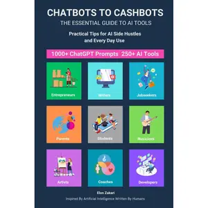 Chatbots to Cashbots: The Essential Guide to AI Tools Practical Tips for AI Side Hustles and Every Day Use: Including 1000+ ChatGPT Prompts 250+ AI ... Ideas for Everyone (AI for Everyone Series) Paperback – April 28, 2024