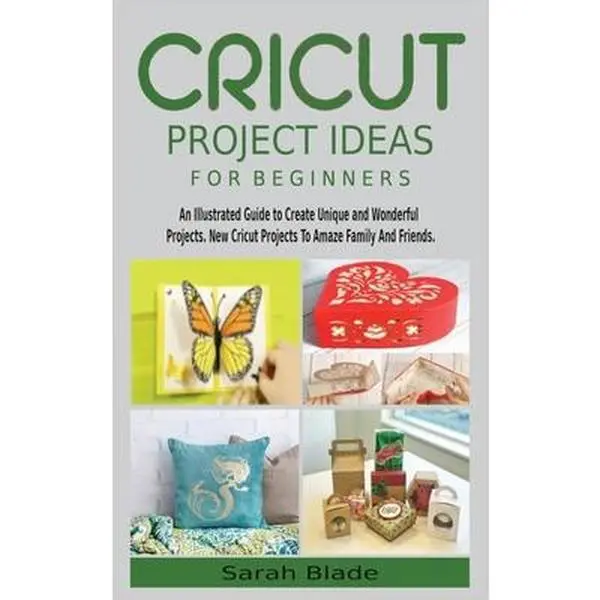 USED-Cricut Project Ideas for Beginners: An Illustrated Guide to Create Unique and Wonderful Projects. New Cricut Projects To Amaze Family And Friends. by Blade, Sarah (Hardcover)
