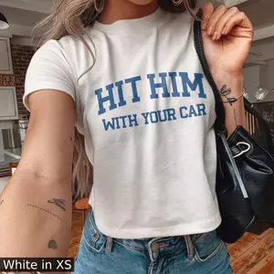 Hit Him With Your Car Baby Tee Women Y2k Baby Tee Funny Gift For Girls Girly Shirt