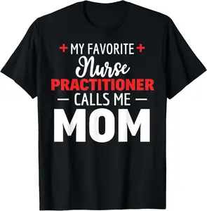 My Favorite Nurse Practitioner Calls Me Mom T-Shirt