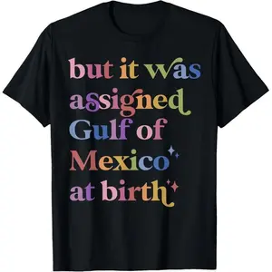 But It Was Assigned Gulf of Mexico at Birth T-Shirt