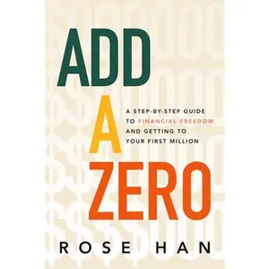 Add a Zero: A Step-By-Step Guide to Financial Freedom and Getting to Your First Million -- Rose Han, Hardcover