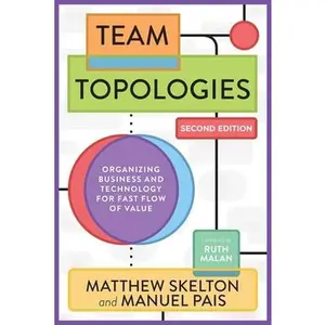 Team Topologies, 2nd Edition: Organizing Business and Technology for Fast Flow of Value -- Matthew Skelton, Paperback