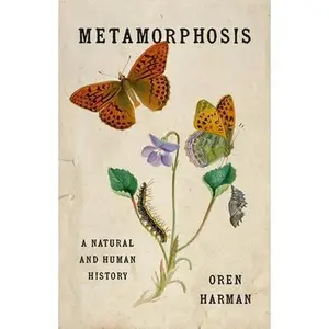 Metamorphosis: A Natural and Human History -- Oren Harman, Hardcover