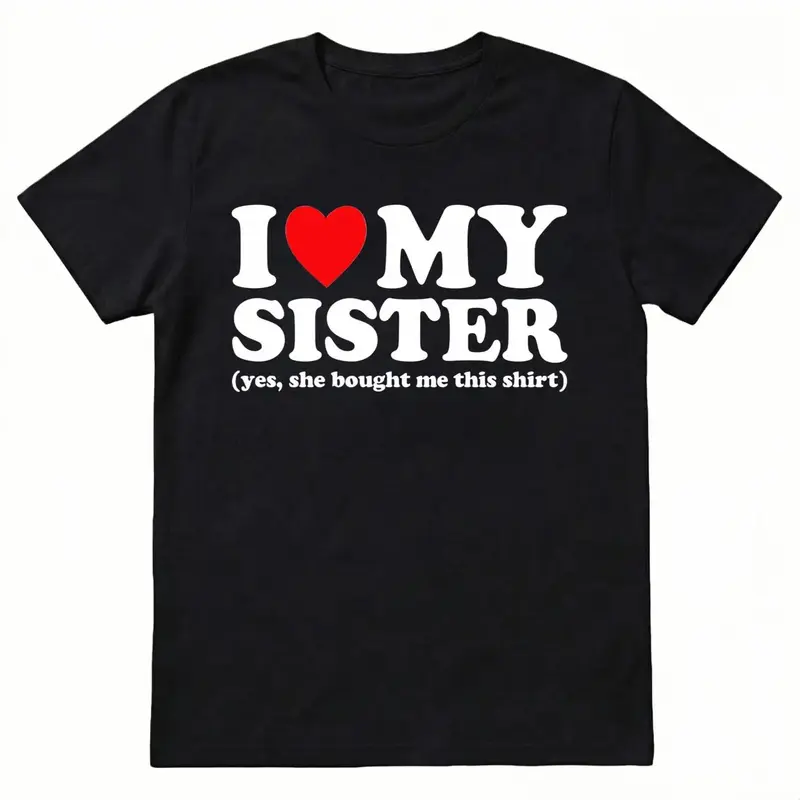 I Love My Sister Yes She Bought Me This Shirt T-Shirt Unisex T-Shirt for Men, Women, Trending Shirt, Viral Shirt, I Love Shirt, I Hear T Shirt