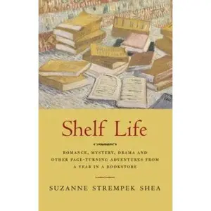 USED-Shelf Life: Romance, Mystery, Drama and Other Page-Turning Adventures from a Year in a Bookstore by Suzanne Strempek Shea (Hardcover)