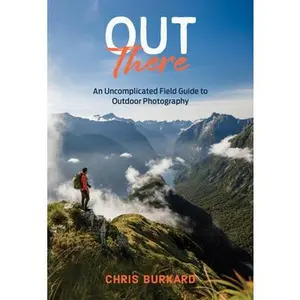 Out There: An Uncomplicated Field Guide to Outdoor Photography -- Chris Burkard, Paperback