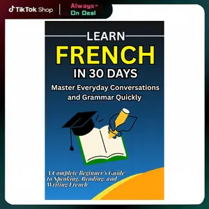 Learn French in 30 Days A Complete Beginner’s Guide to Speak, Read, and Write French with Daily Lessons