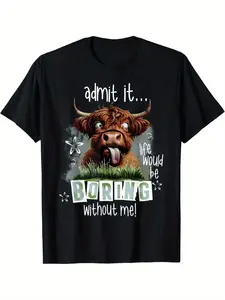 Funny Highland Cow Scottish Saying T-Shirt - 100% Casual Crew Neck Short Sleeve Tee with "Admit It... Life Would Be Boring Without Me" Graphic, Slight Stretch Regular Fit Unisex Top for Men & Women, All-Season Humorous Gift Apparel