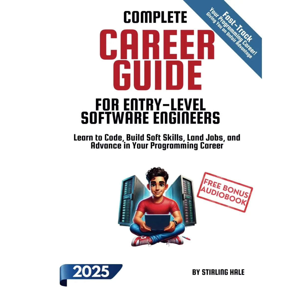 Complete Career Guide for Entry-Level Software Engineers: Learn to Code, Build Soft Skills, Land Jobs, and Advance in Your Programming Career (Absolute Beginner's Guides) Hardcover – October 5, 2024