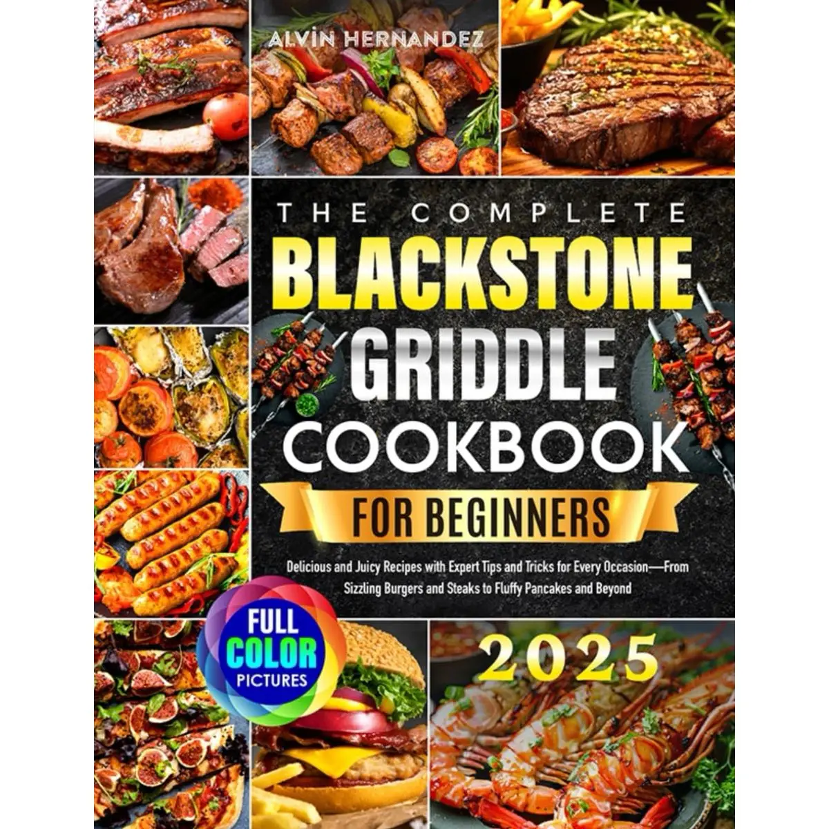 The Easy Blackstone Griddle Cookbook for Beginners: Delicious and Juicy Recipes with Expert Tips and Tricks for Every Occasion—From Sizzling Burgers and Steaks to Fluffy Pancakes and Beyond Paperback – November 4, 2024
