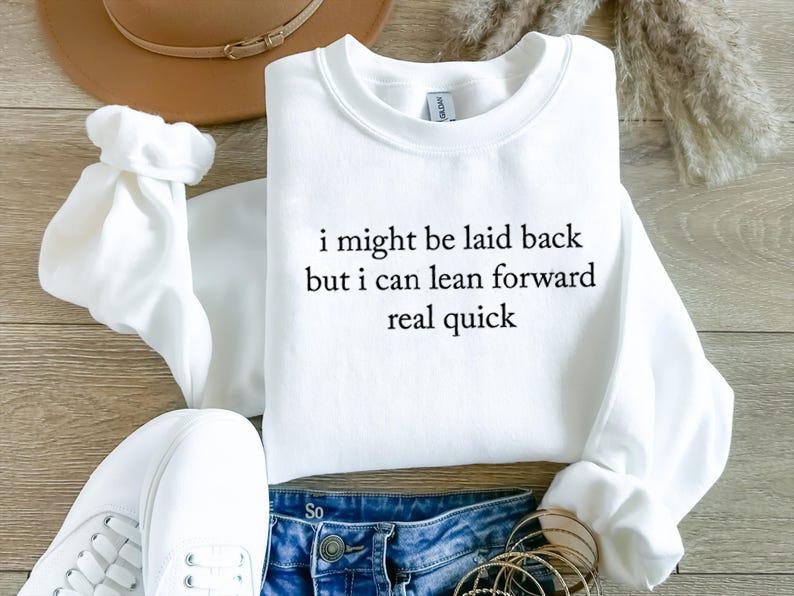 I Might Be Laid Back Sweatshirt/T-Shirt: Sarcastic Funny Crewneck Tee I Might Be Laid Back Sweatshirt/T-Shirt: Sarcastic Funny Crewneck Tee