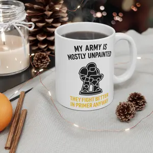 My Army Is Mostly Unpainted The Fight Better In Primer Anyway Coffee Mug, Funny W-Warhammer Coffee Mugs